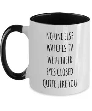 No One Else Watches TV With Their Eyes Closed Quite Like You Two-Tone Mug Coffee Cup Funny Gift